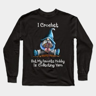 I crochet but my favorite hobby is collecting yarn funny Long Sleeve T-Shirt